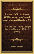 Journals of Expeditions of Discovery Into Central Australia, and Overland V1: From Adelaide to King George's Sound, in the Years 1840-41 (1845)