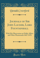 Journals of Sir John Lauder, Lord Fountainhall: With His Observation on Public Affairs and Other Memoranda 1665-1676 (Classic Reprint)