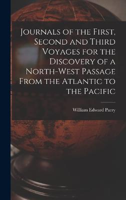 Journals of the First, Second and Third Voyages for the Discovery of a North-West Passage From the Atlantic to the Pacific - Parry, William Edward