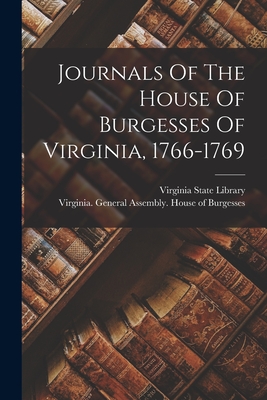 Journals Of The House Of Burgesses Of Virginia, 1766-1769 - Virginia General Assembly House of (Creator), and Virginia State Library (Creator)