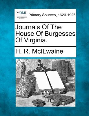 Journals Of The House Of Burgesses Of Virginia. - McIlwaine, H R