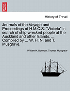 Journals of the Voyage and Proceedings of H.M.C.S. Victoria in Search of Ship-Wrecked People at the Auckland and Other Islands. ... Compiled by ... W. H. N. and T. Musgrave. - Scholar's Choice Edition