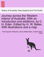 Journey Across the Western Interior of Australia. with an Introduction and Additions, by C. H. Eden. Edited by H. W. Bates. with Illustrations and a Map - Scholar's Choice Edition