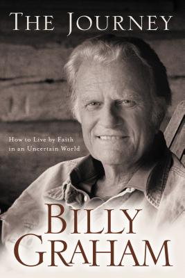 Journey: How to Live by Faith in an Uncertain World - Graham, Billy
