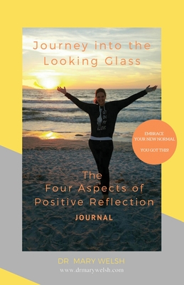 Journey into the Looking Glass: The Four Aspects of Positive Reflection - Welsh, Mary E, Dr.