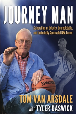 Journey Man: Celebrating an Unlucky, Unpredictable, and Undeniably Successful NBA Career - Daswick, Tyler, and Van Arsdale, Tom