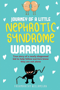 JOURNEY OF A little NEPHROTIC SYNDROME WARRIOR: True story of a newly diagnosed kid to help fellow warriors know they are not alone