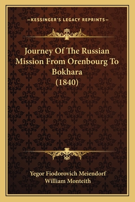 Journey of the Russian Mission from Orenbourg to Bokhara (1840) - Meiendorf, Yegor Fiodorovich, and Monteith, William (Translated by)