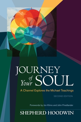 Journey of Your Soul: A Channel Explores the Michael Teachings - Hoodwin, Shepherd, and Klimo, Jon (Foreword by), and Friedlander, John (Foreword by)