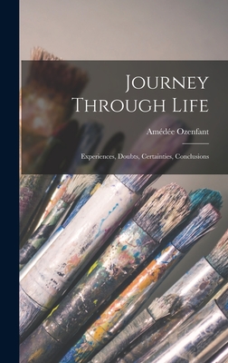 Journey Through Life: Experiences, Doubts, Certainties, Conclusions - Ozenfant, Amde