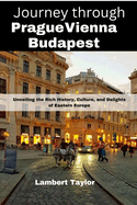 Journey through Prague vienna budapest: Unveiling the Rich History, Culture, and Delights of Eastern Europe