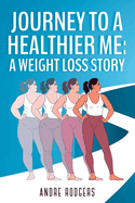 Journey to a Healthier Me: A Weight loss Story