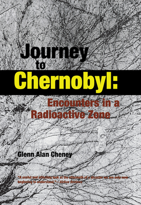 Journey to Chernobyl: Encounters in a Radioactive Zone - Cheney, Glenn