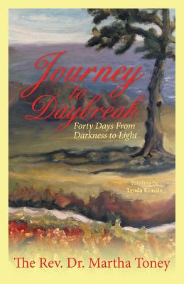 Journey to Daybreak: Forty Days From Darkness to Light - The Rev Dr Martha Toney