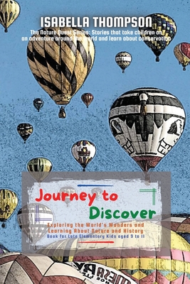 Journey to Discover: Exploring the World's Wonders and Learning About Nature and History - Thompson, Isabella