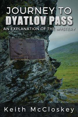 Journey to Dyatlov Pass: An Explanation of the Mystery - McCloskey, Keith