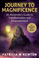 Journey to Magnificence: An Alchemist's Guide to Transformation and Empowerment