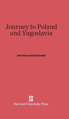 Journey to Poland and Yugoslavia - Galbraith, John Kenneth