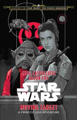 Journey to Star Wars: The Force Awakens Moving Target: A Princess Leia Adventure - Castellucci, Cecil, and Fry, Jason