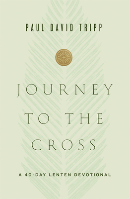 Journey to the Cross: A 40-Day Lenten Devotional - Tripp, Paul David