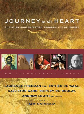 Journey to the Heart: Christian Contemplation Through the Centuries - An Illustrated Guide - Freeman, Laurence (Foreword by), and Natarajah, Kim (Editor)
