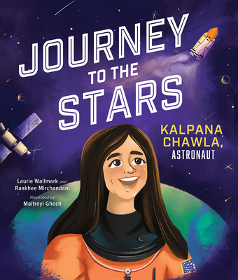 Journey to the Stars: Kalpana Chawla, Astronaut - Wallmark, Laurie, and Mirchandani, Raakhee