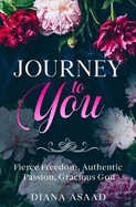 Journey to You: Fierce Freedom, Authentic Passion, Gracious God