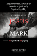 Journey with Jesus Through the Message of Mark: Experience the Ministry of Jesus in a Spiritually Captivating Way