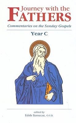 Journey with the Fathers, Year C: Commentaries on the Sunday Gospels, Year C - Barnecut O S B, Edith (Editor)