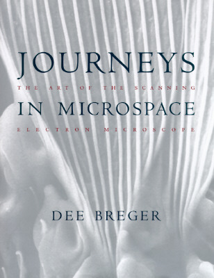 Journeys in Microspace: The Art of the Scanning Electron - Breger, Dee, Professor