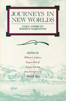 Journeys in New Worlds: Early American Women's Narratives - Andrews, William L (Editor), and Kolodny, Annette (Editor), and Shea, Daniel B (Editor)