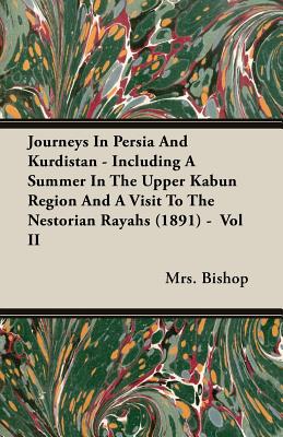 Journeys In Persia And Kurdistan - Including A Summer In The Upper Kabun Region And A Visit To The Nestorian Rayahs (1891) - Vol II - Bishop, Mrs.