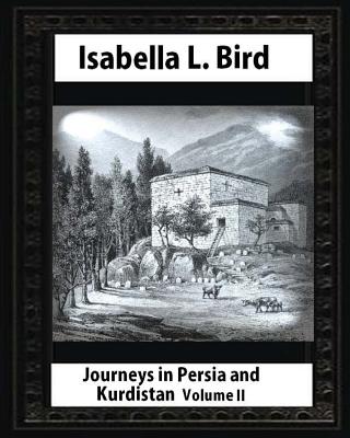 Journeys in Persia and Kurdistan-Volume II (Illustrated), by Isabella L. Bird - Bird, Isabella L