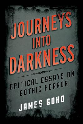 Journeys into Darkness: Critical Essays on Gothic Horror - Goho, James