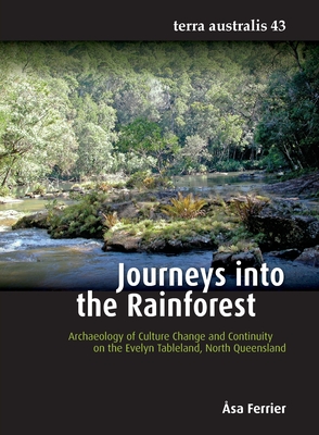 Journeys into the Rainforest: Archaeology of Culture Change and Continuity on the Evelyn Tableland, North Queensland - Ferrier, Asa