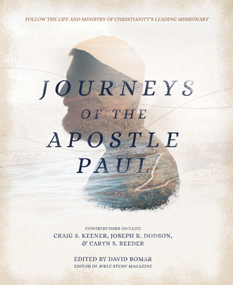 Journeys of the Apostle Paul - Bomar, David (Editor), and Keener, Craig S (Contributions by), and Cohick, Lynn H (Contributions by)