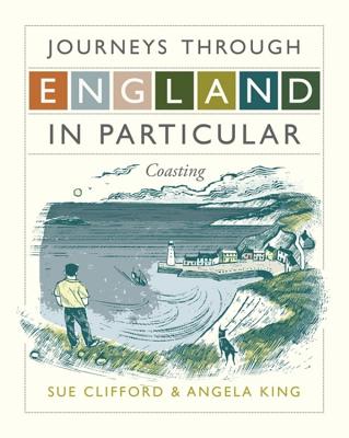 Journeys Through England in Particular: Coasting - King, Sue Clifford And Angela, and Clifford, Sue, and King, Angela