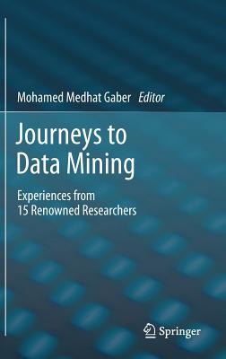 Journeys to Data Mining: Experiences from 15 Renowned Researchers - Gaber, Mohamed Medhat (Editor)