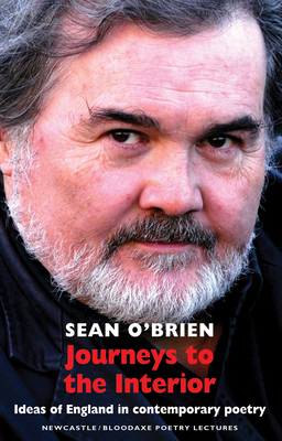 Journeys to the Interior: Ideas of England in contemporary poetry: Newcastle/Bloodaxe Poetry Lectures - O'Brien, Sean