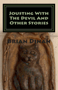 Jousting with the Devil and Other Stories: Jousting with the Devil and Other Stories. Designed to Delight and Entertain.Tales of the Whimsical, the Unique and the Not So Mundane.