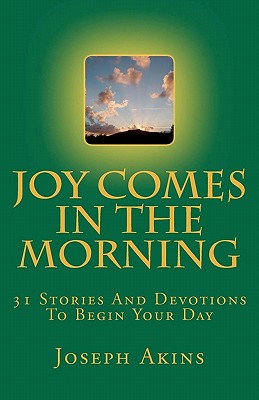 Joy Comes In The Morning: 31 Stories And Devotions To Begin Your Day - Akins, Joseph