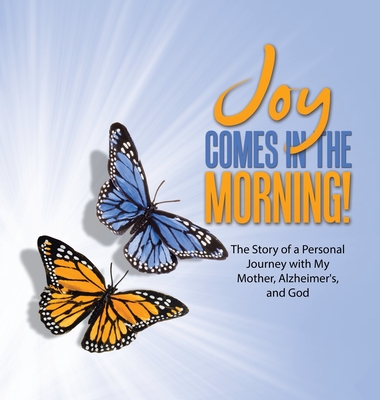 JOY Comes in the Morning!: The Story of a Personal Journey with My Mother, Alzheimer's, and God - Billington, Kelly Kainer