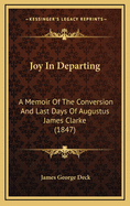 Joy in Departing: A Memoir of the Conversion and Last Days of Augustus James Clarke (1847)