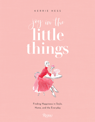 Joy in the Little Things: Finding Happiness in Style, Home, and the Everyday - Hess, Kerrie