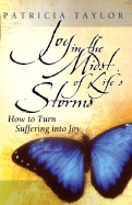 Joy in the Midst of Life's Storms: How to Turn Suffering Into Joy