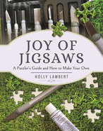 Joy of Jigsaws: A Puzzler's Guide and How to Make Your Own