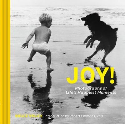 Joy!: Photographs of Life's Happiest Moments - Velick, Bruce, and Emmons, PhD, Robert (Introduction by)