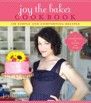 Joy the Baker Cookbook: 100 Simple and Comforting Recipes - Wilson, Joy