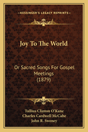 Joy To The World: Or Sacred Songs For Gospel Meetings (1879)