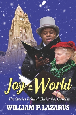 Joy to the World: The Stories Behind Christmas Carols - Lazarus, William P